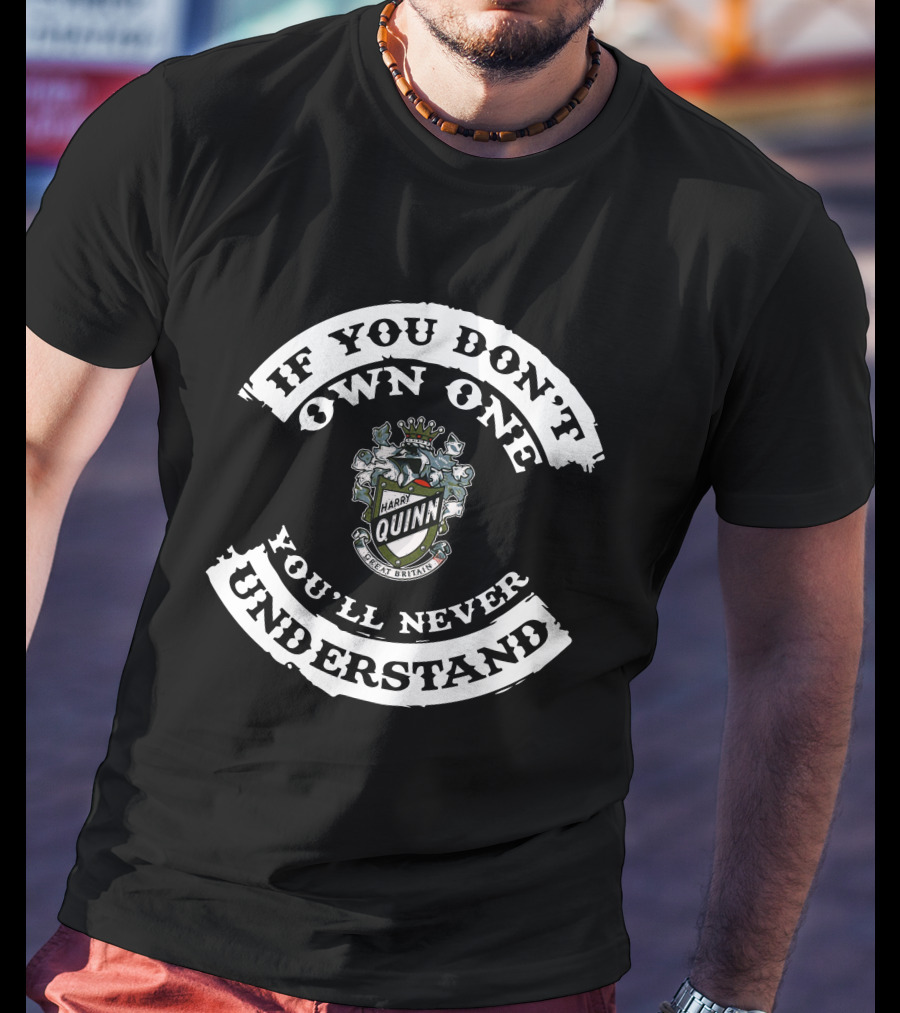 If You Don't Own One You'll Never Understand Harry Quinn Great Britain T-Shirt