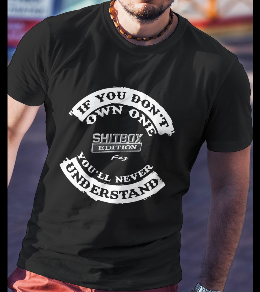 If You Don't Own One You'll Never Understand Shitbox Edition Fez T-Shirt