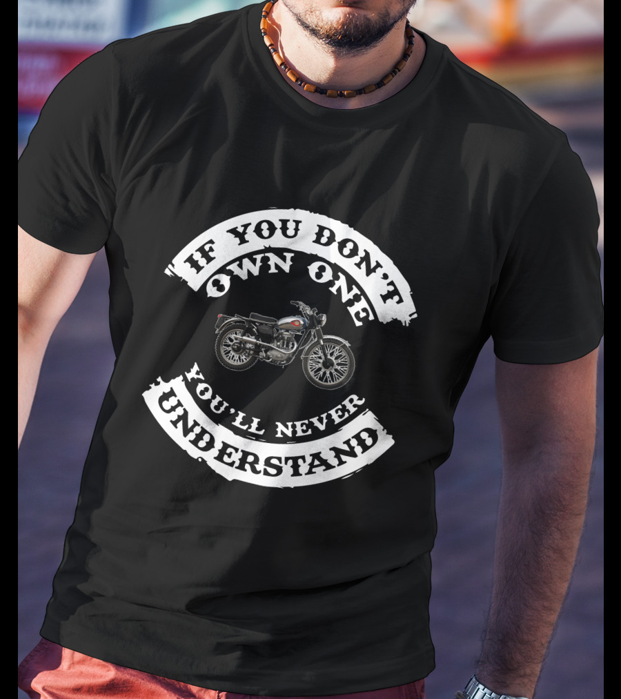 IF YOU DON'T OWN ONE YOU'LL NEVER UNDERSTAND BIKE T-Shirt