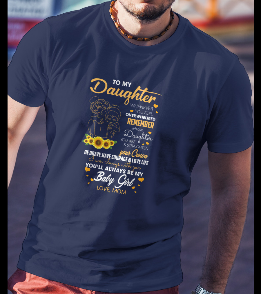 To My Daughter Remember You Are Straighten Your Crown Be Brave Love Life Baby Girl Love Mom T-Shirt
