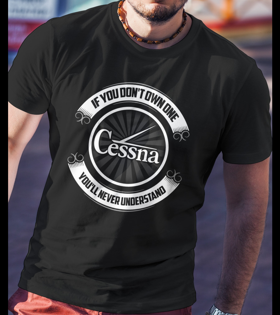 Cessna If You Don't Own One You'll Never Understand T-Shirt