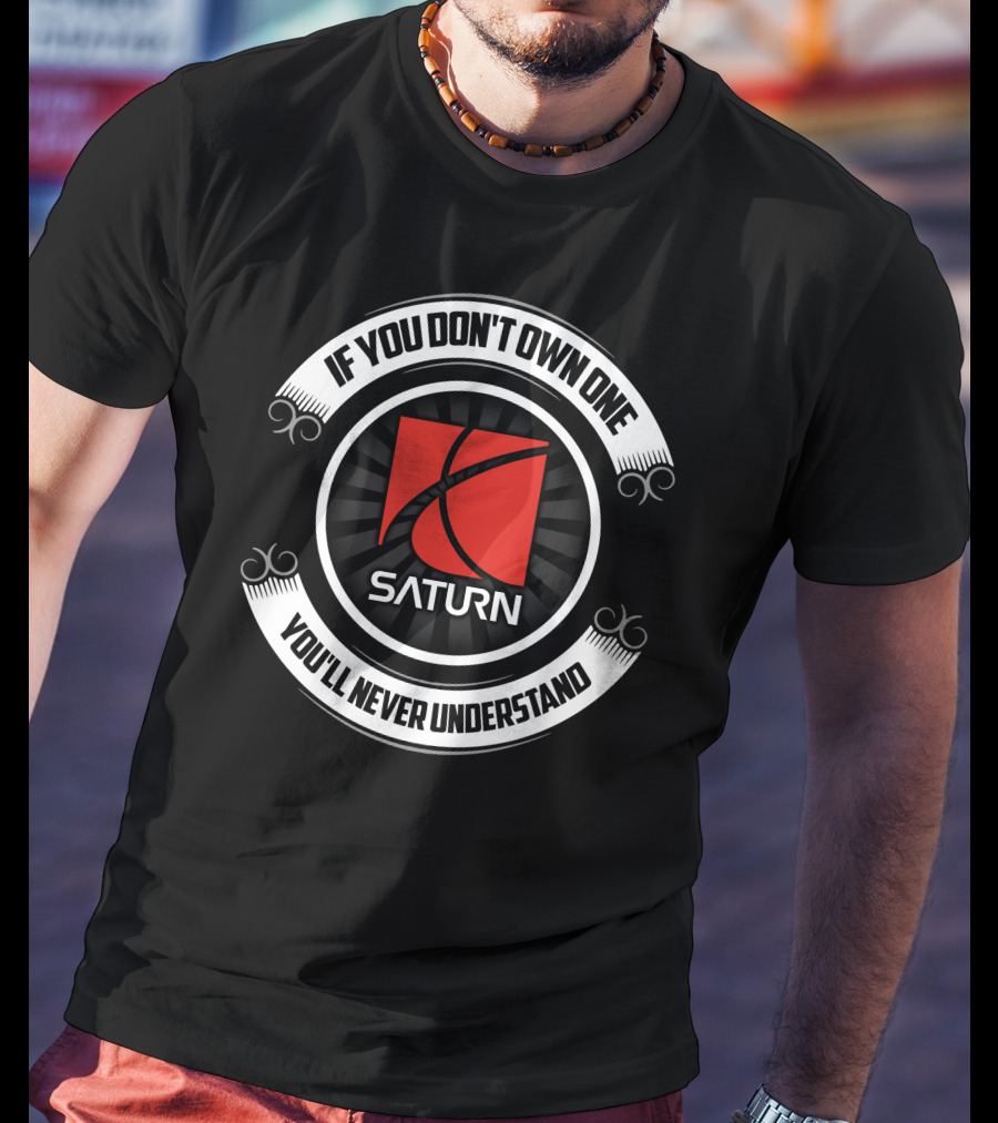 If You Don't Own One Saturn You'll Never Understand T-Shirt