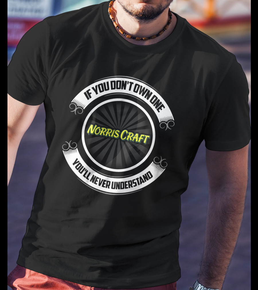 If You Don't Own One You'll Never Understand Norris Craft Boat T-Shirt