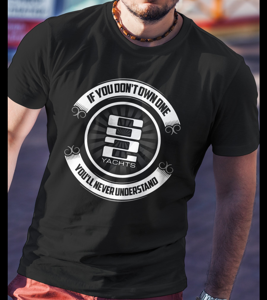 If You Don't Own One S2 Yachts You'll Never Understand T-Shirt