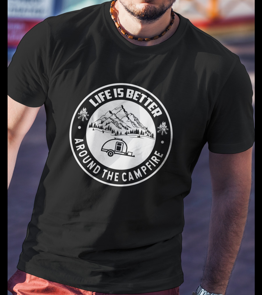 Life Is Better Around The Campfire Teardrop Trailer Build T-Shirt