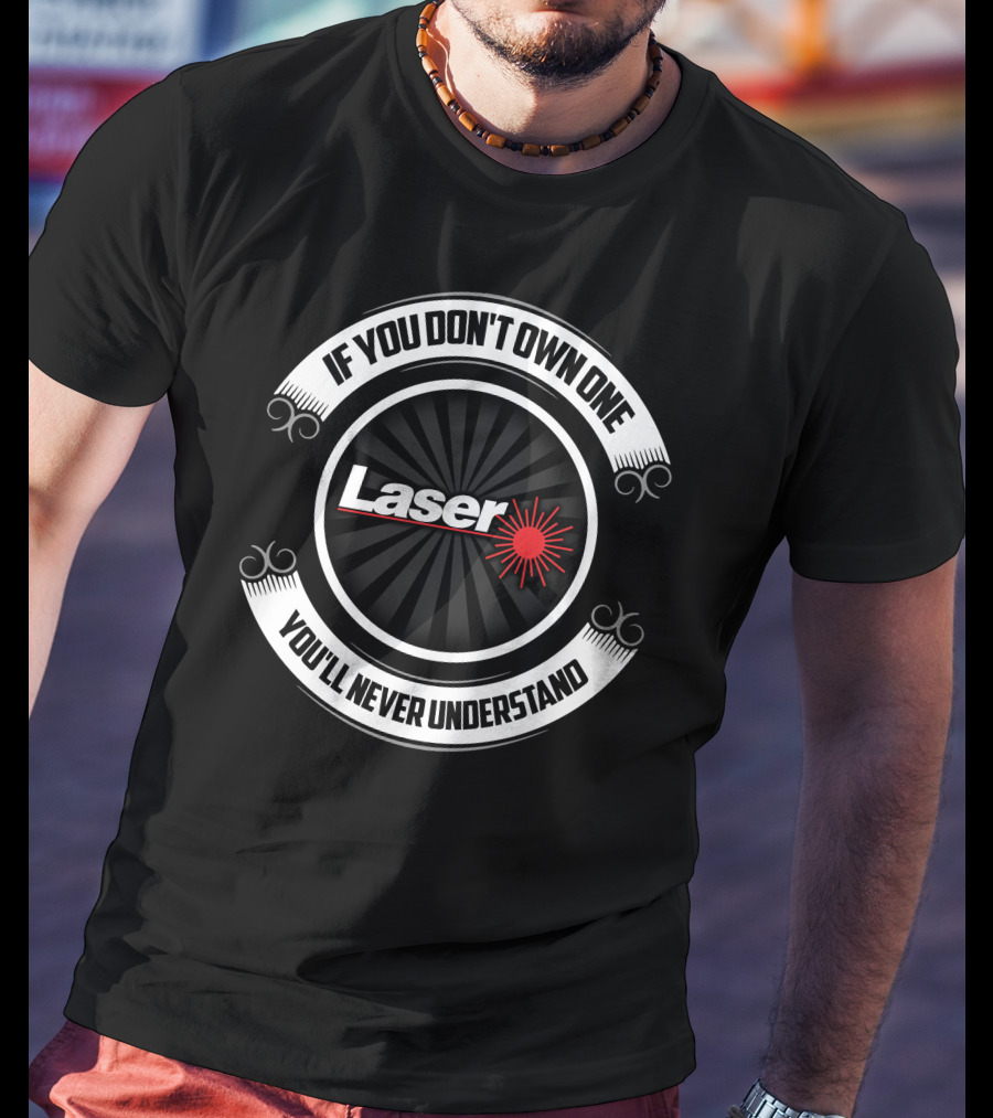 If You Don't Own One You'll Never Understand Laser T-Shirt