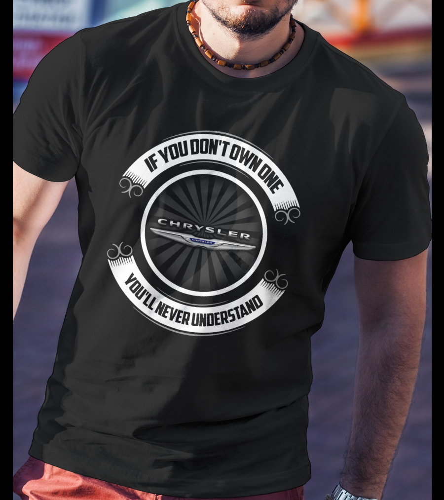 Chrysler Logo If You Don't Own One You'll Never Understand T-Shirt