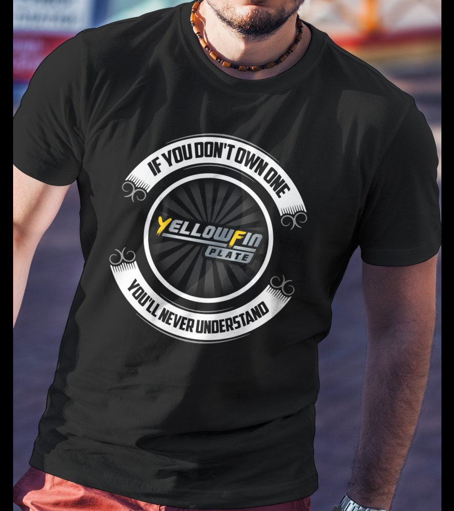 If You Don't Own One You'll Never Understand Yellowfin Plate Boat T-Shirt