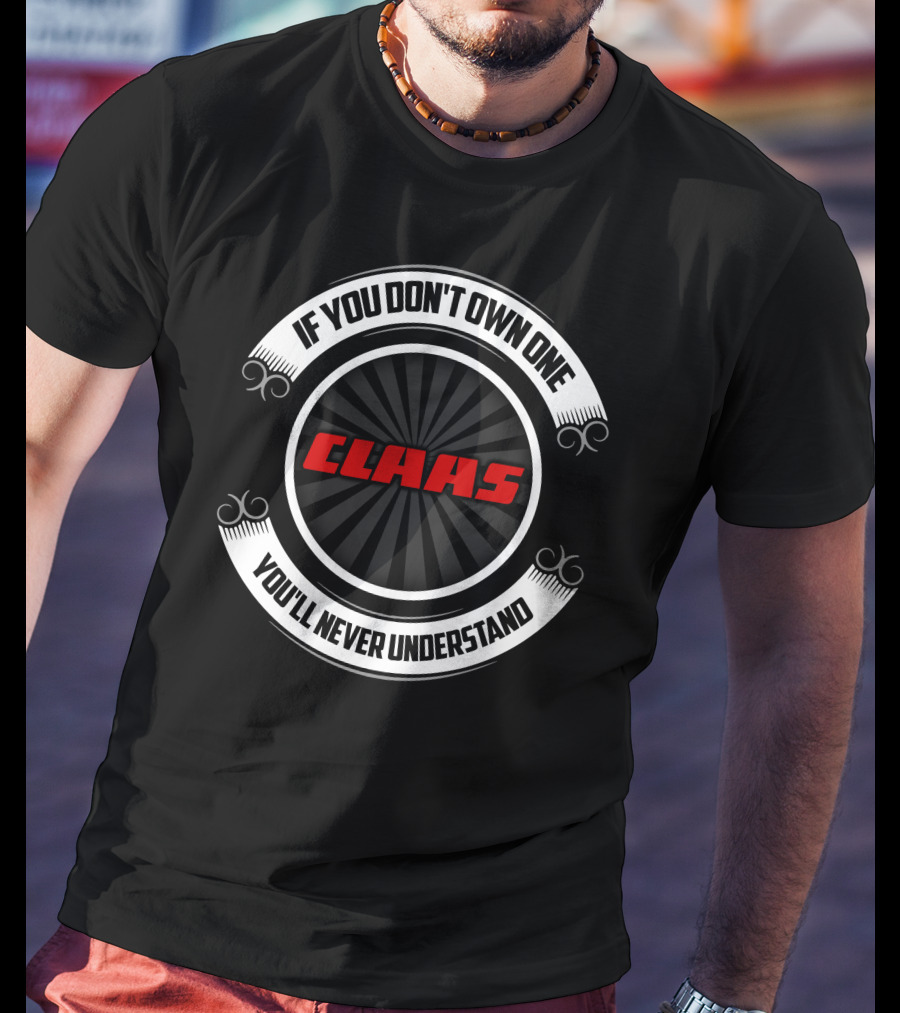 If You Don't Own One You'll Never Understand Claas Tractor T-Shirt