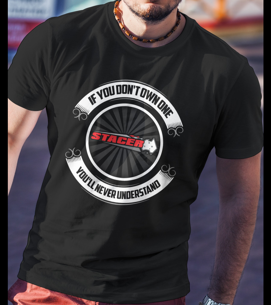 If You Don't Own One You'll Never Understand Stacer Outlaw T-Shirt