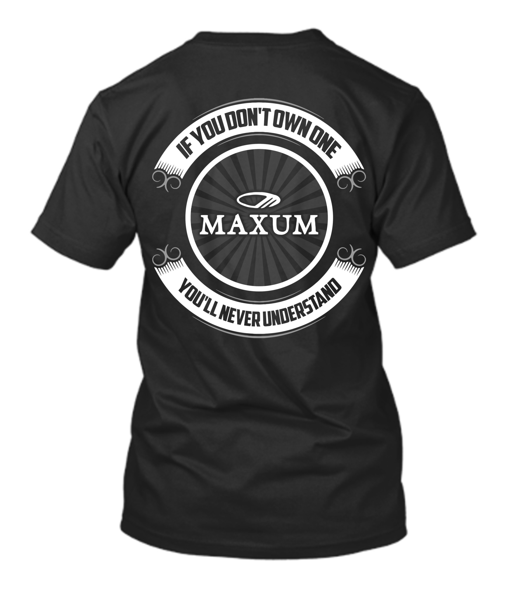If You Don't Own One Maxum You'll Never Understand T-Shirt