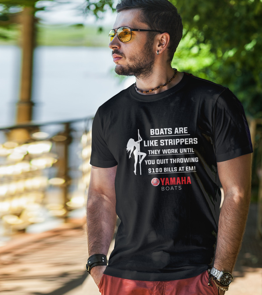 Boats Are Like Strippers Yamaha Boats $100 Bills At Em T-Shirt