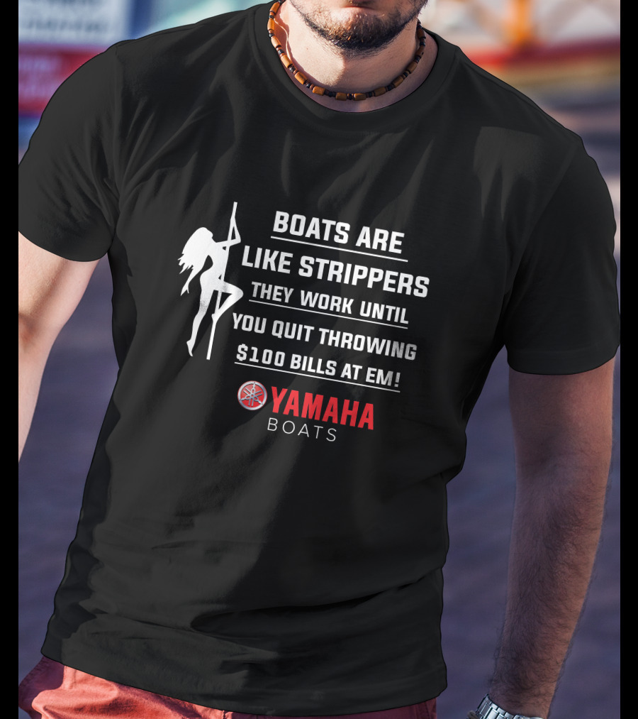 Boats Are Like Strippers Yamaha Boats $100 Bills At Em T-Shirt