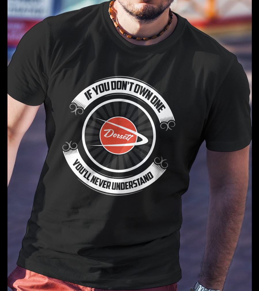 If You Don't Own One Dorsett You'll Never Understand T-Shirt