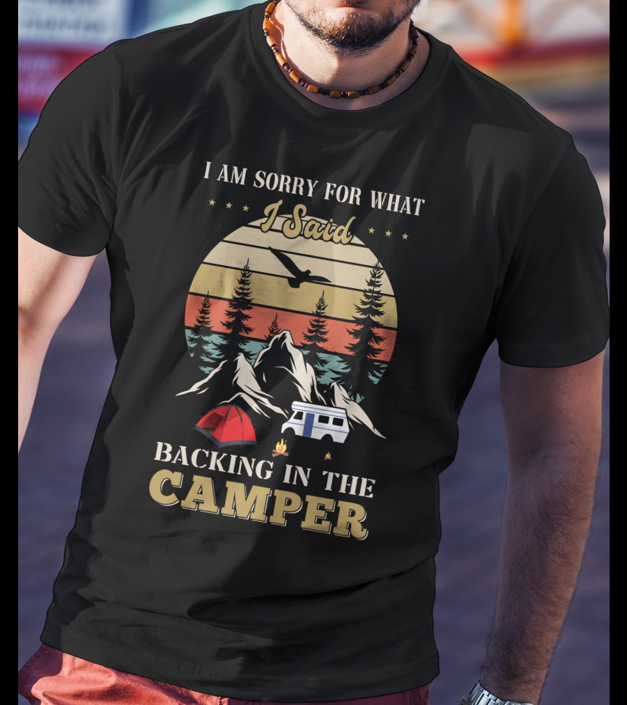 I Am Sorry For What I Said Backing In The Camper Camping Scene T-Shirt