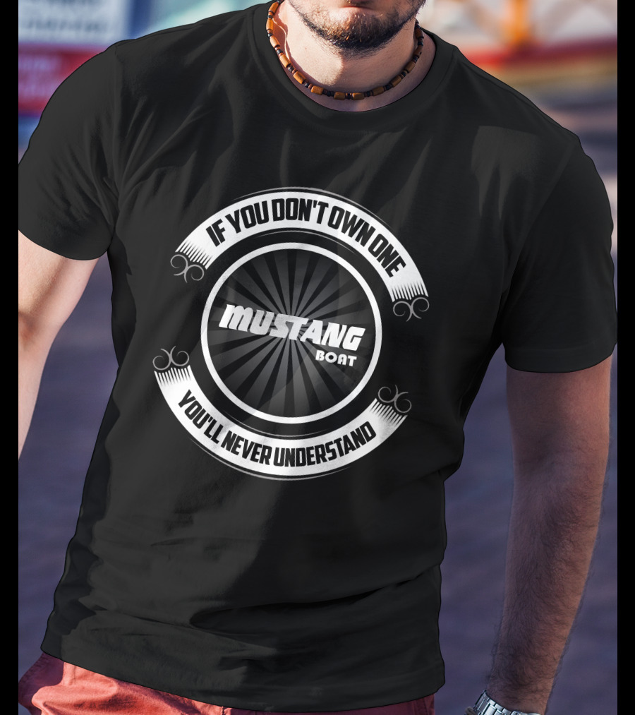 Mustang Boat If You Don't Own One You'll Never Understand T-Shirt