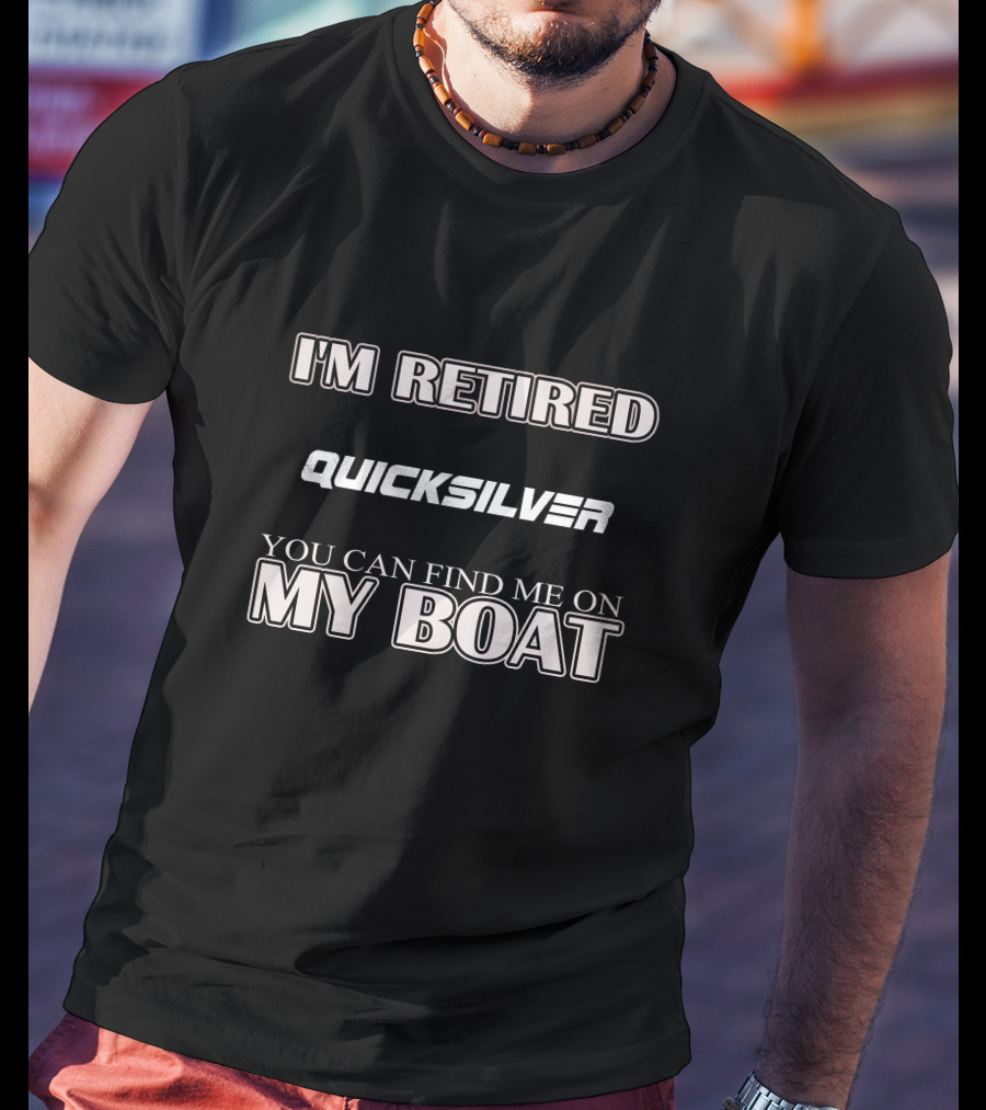 I'm Retired Quicksilver You Can Find Me On My Boat T-Shirt