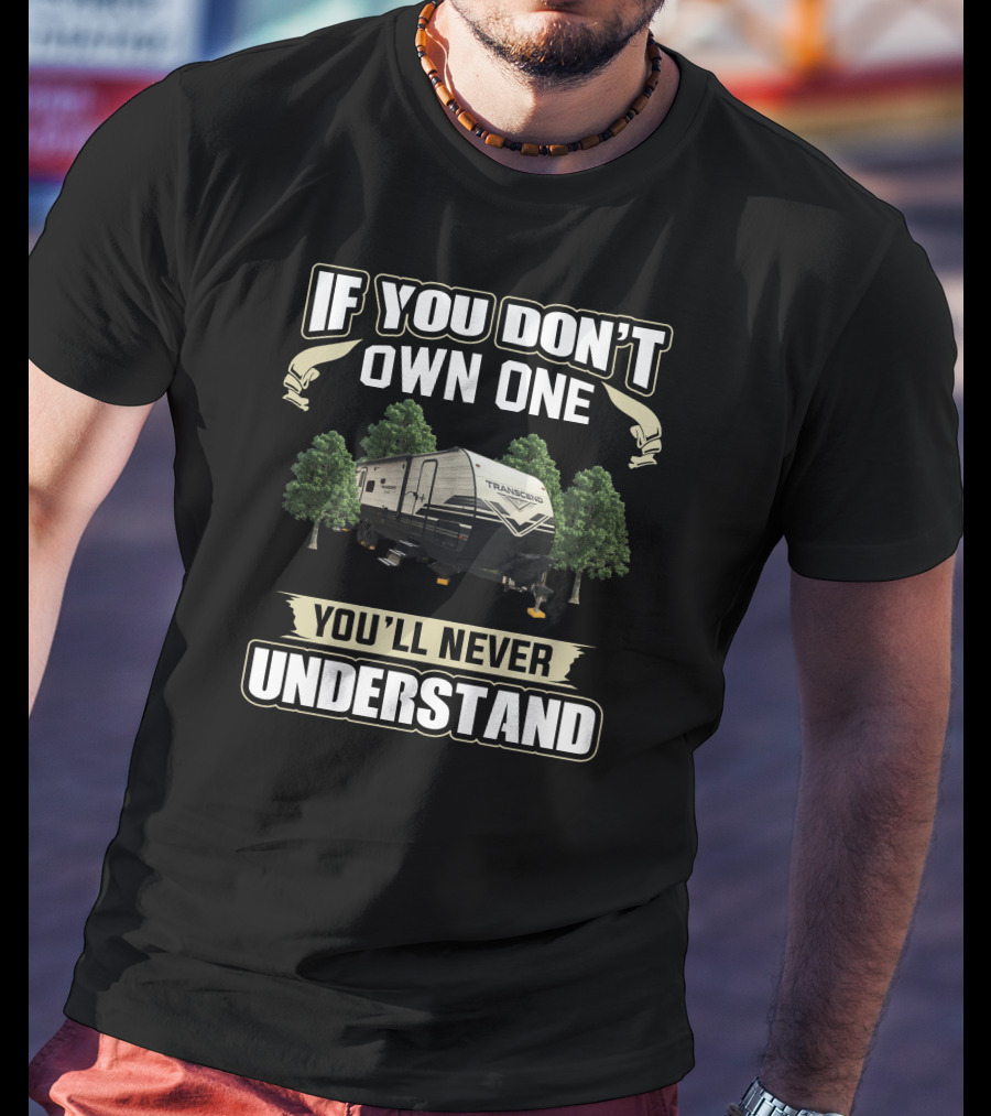 If You Don't Own One You'll Never Understand Grand Designs Transcend XPlor 265BH T-Shirt
