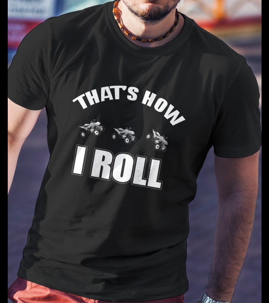 That's How I Roll Atv Quad Bike T-Shirt