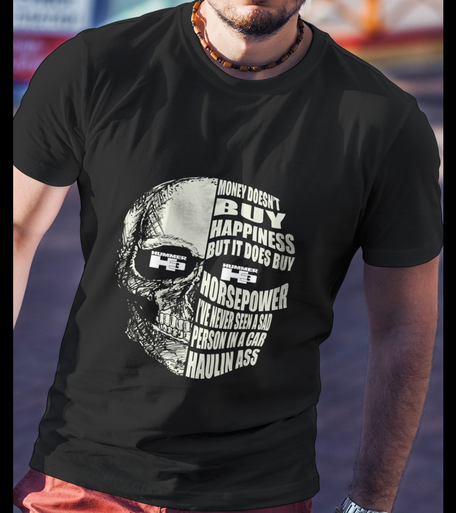 Hummer H3 Money Doesn't Buy Happiness But It Does Buy Horsepower Haulin Ass T-Shirt