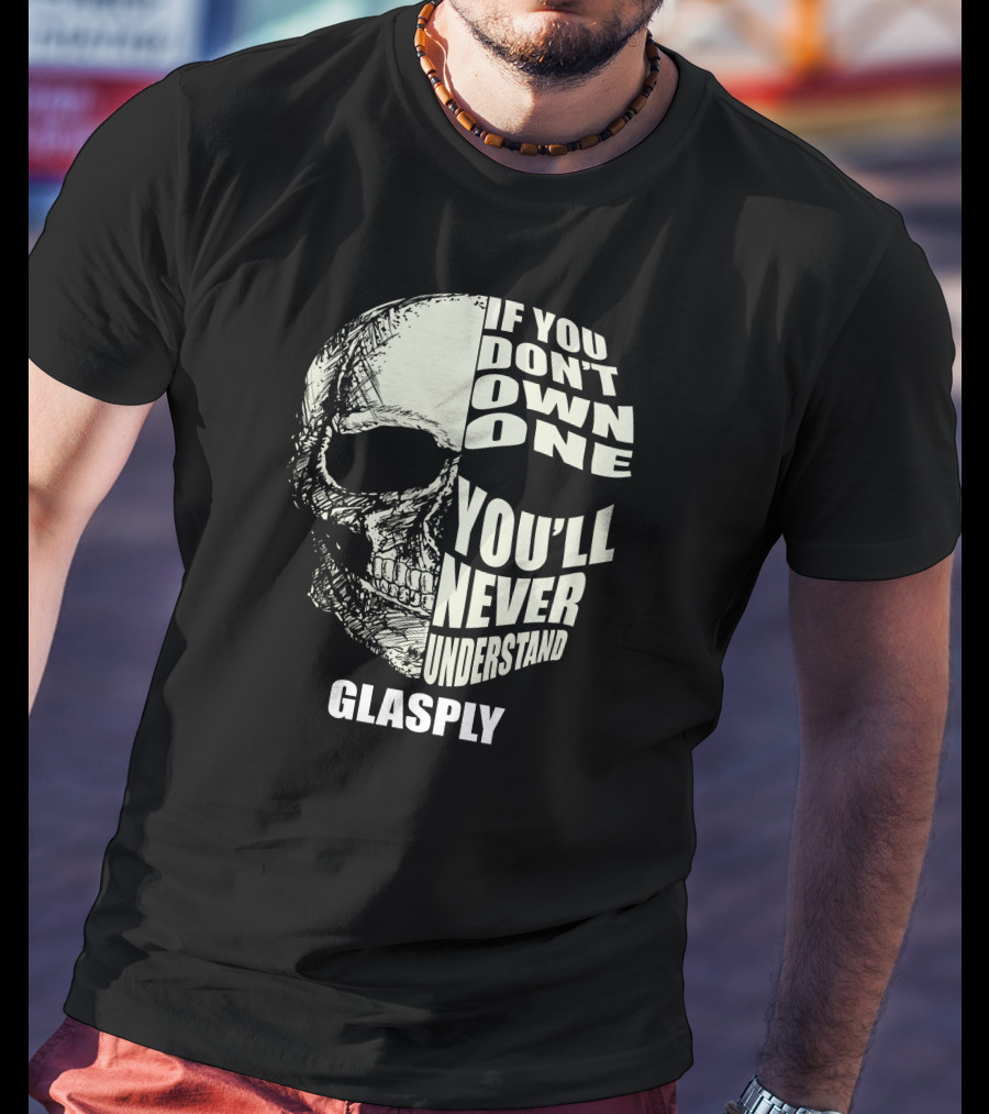 If You Don't Own One You'll Never Understand Glasply T-Shirt