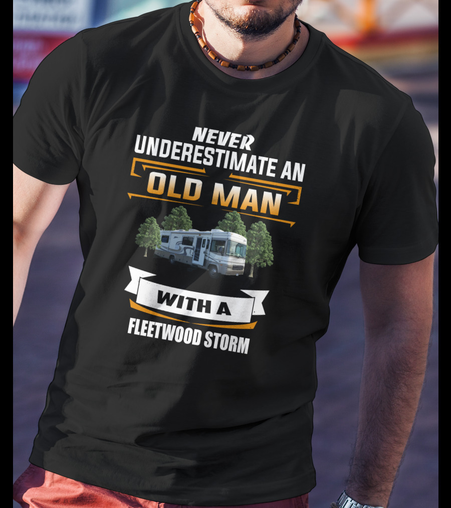 NEVER UNDERESTIMATE AN OLD MAN WITH A FLEETWOOD STORM T-Shirt