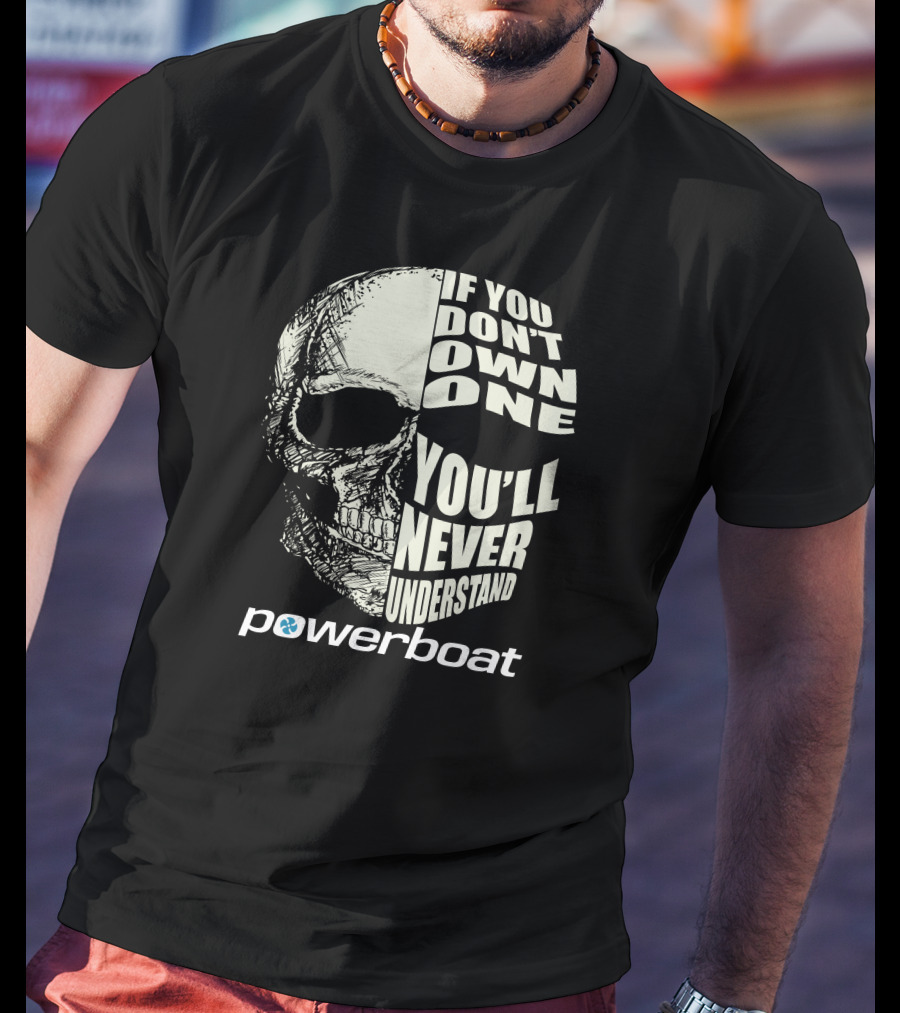 If You Don't Own One You'll Never Understand Powerboat T-Shirt
