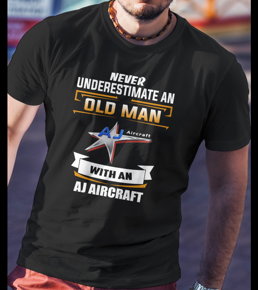 NEVER UNDERESTIMATE AN OLD MAN WITH AN AJ AIRCRAFT AJ Aircraft T-Shirt