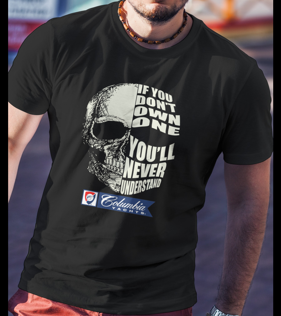 If You Don't Own One You'll Never Understand Columbia Yachts T-Shirt