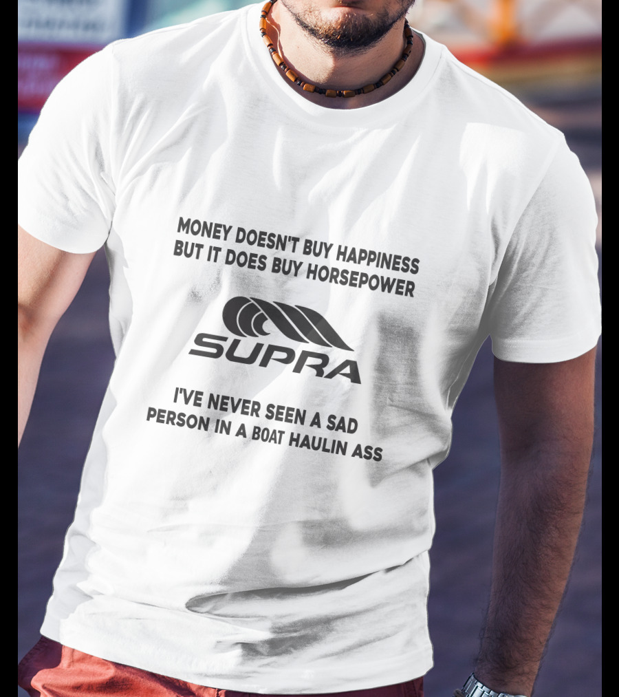 Money Doesn't Buy Happiness But It Does Buy Horsepower Supra I've Never Seen A Sad Person In A Boat Haulin Ass T-Shirt