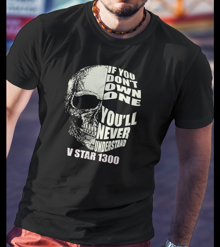If You Don't Own One You'll Never Understand V Star 1300 Skull T-Shirt