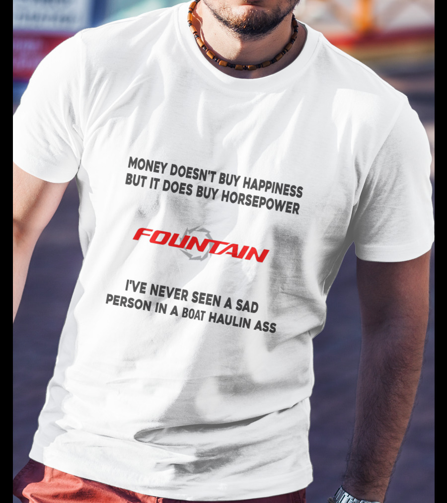 Money Doesn't Buy Happiness But It Does Buy Horsepower Fountain PowerBoat I've Never Seen A Sad Person In A Boat Haulin Ass T-Shirt