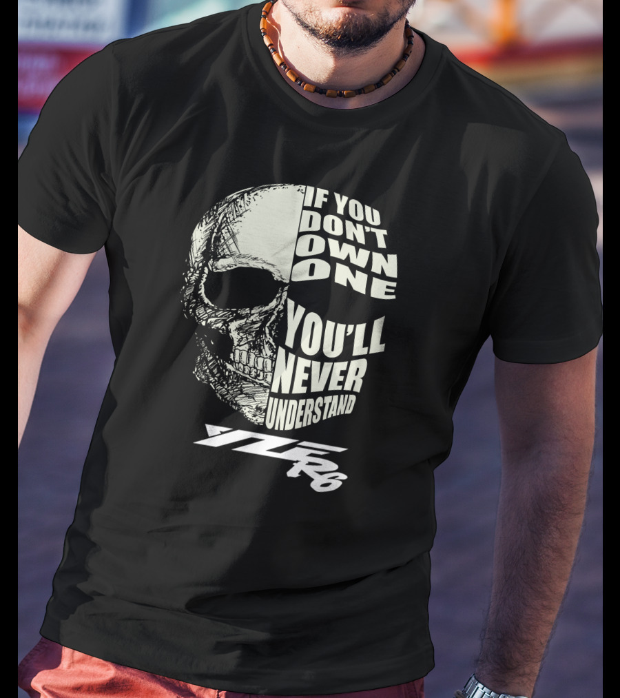 IF YOU DON'T OWN ONE YOU'LL NEVER UNDERSTAND YZF R6 T-Shirt