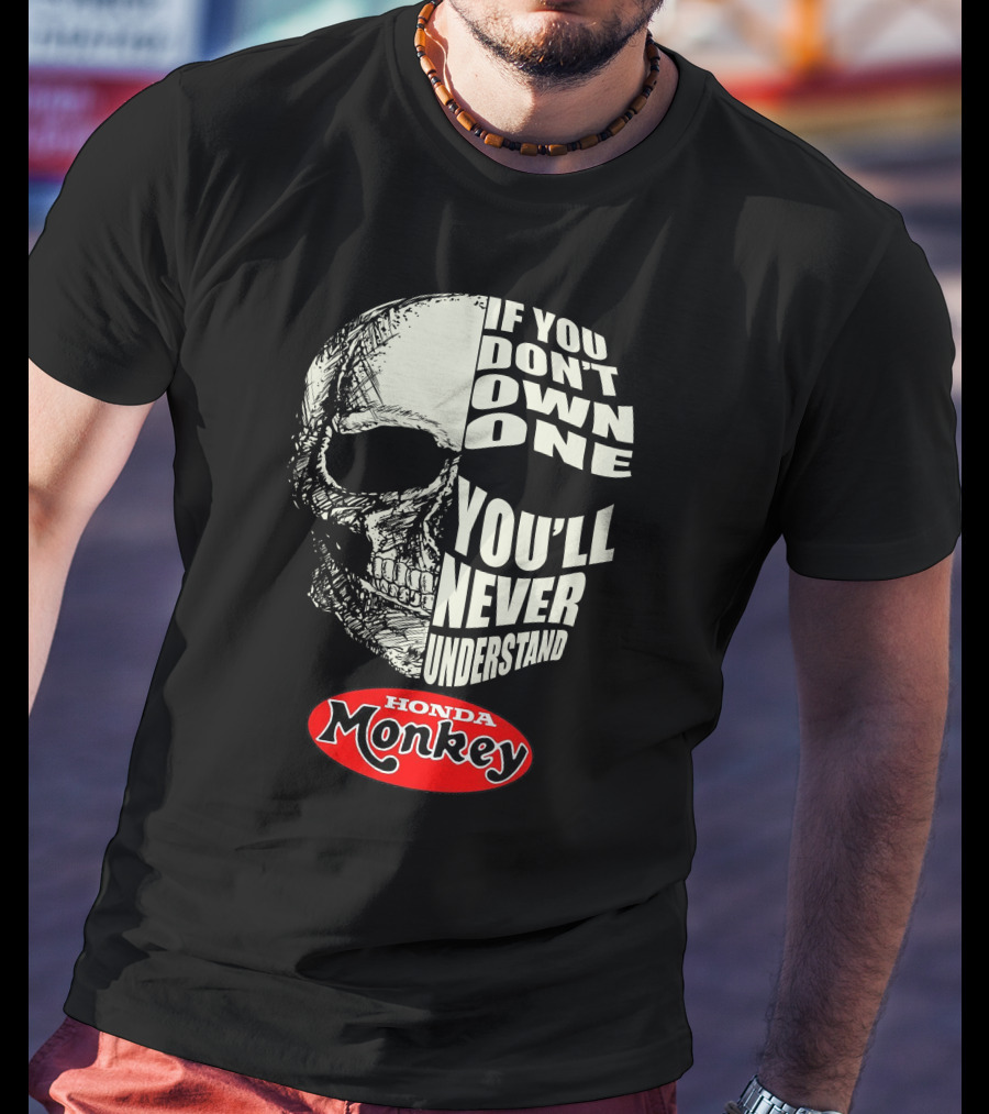 If You Don't Own One You'll Never Understand Honda Monkey Bikers Skull T-Shirt