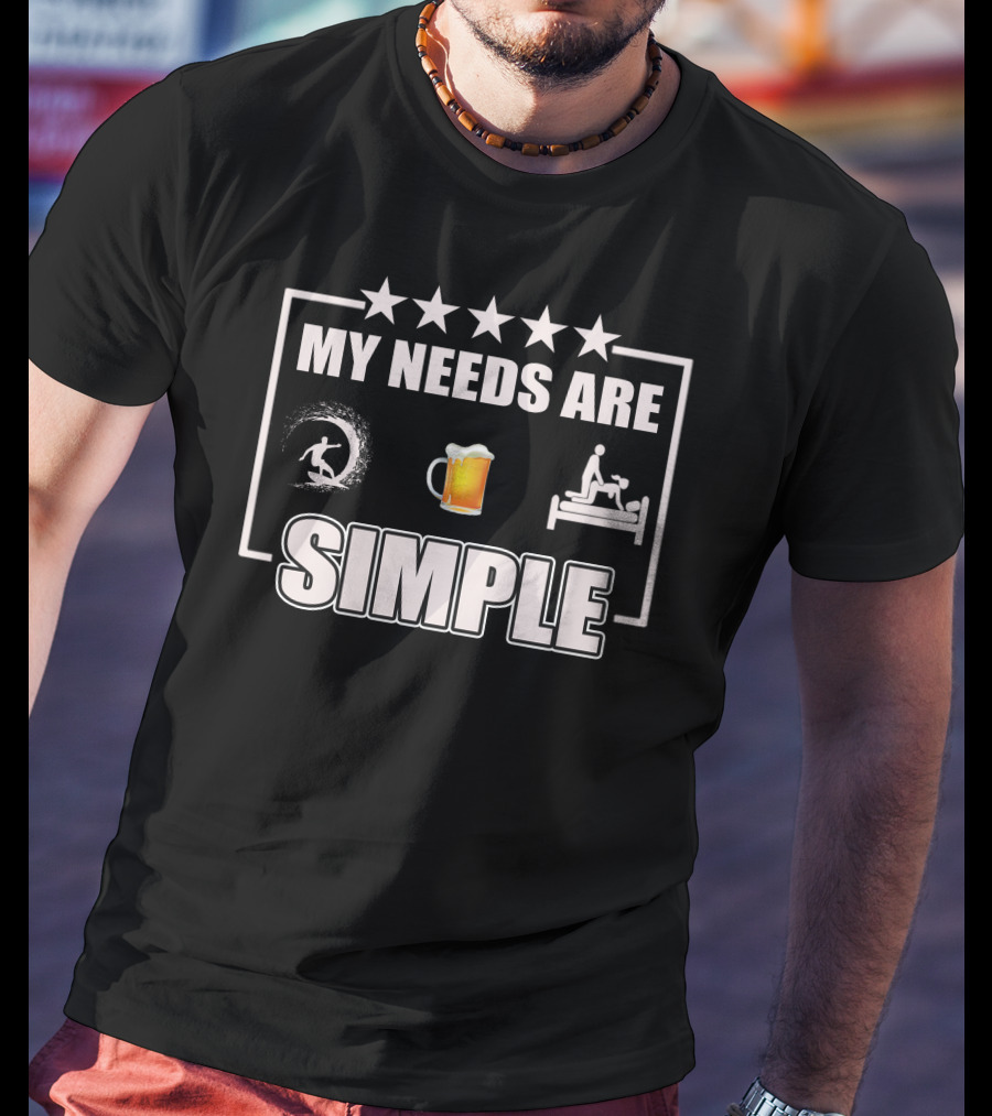 MY NEEDS ARE SIMPLE Surf Beer Bed T-Shirt