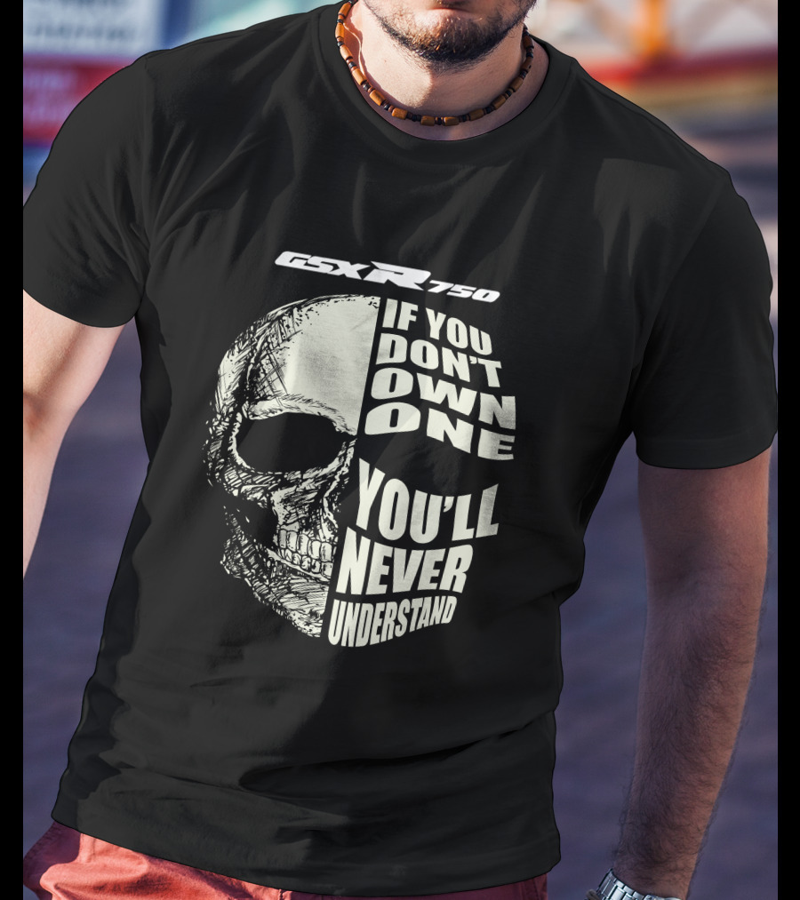 GSX R750 If You Don't Own One You'll Never Understand Skull T-Shirt