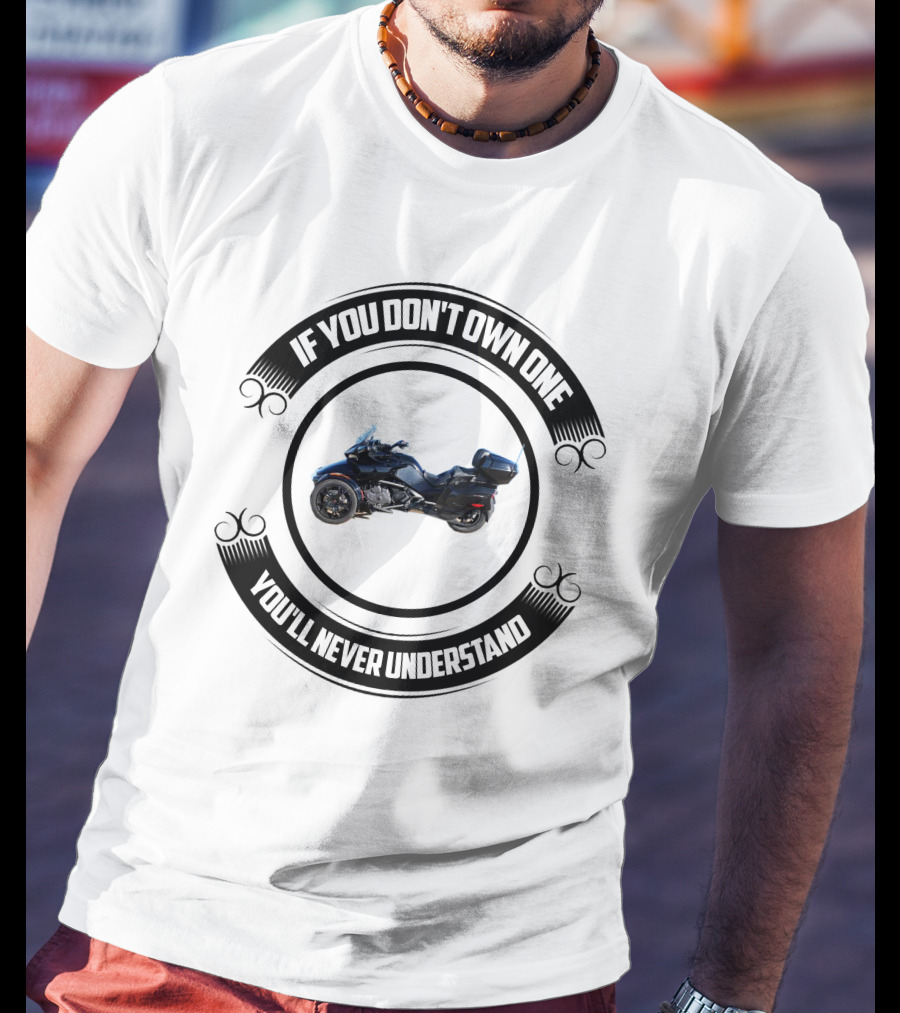 Can Am Spyder Riders If You Don't Own One You'll Never Understand T-Shirt