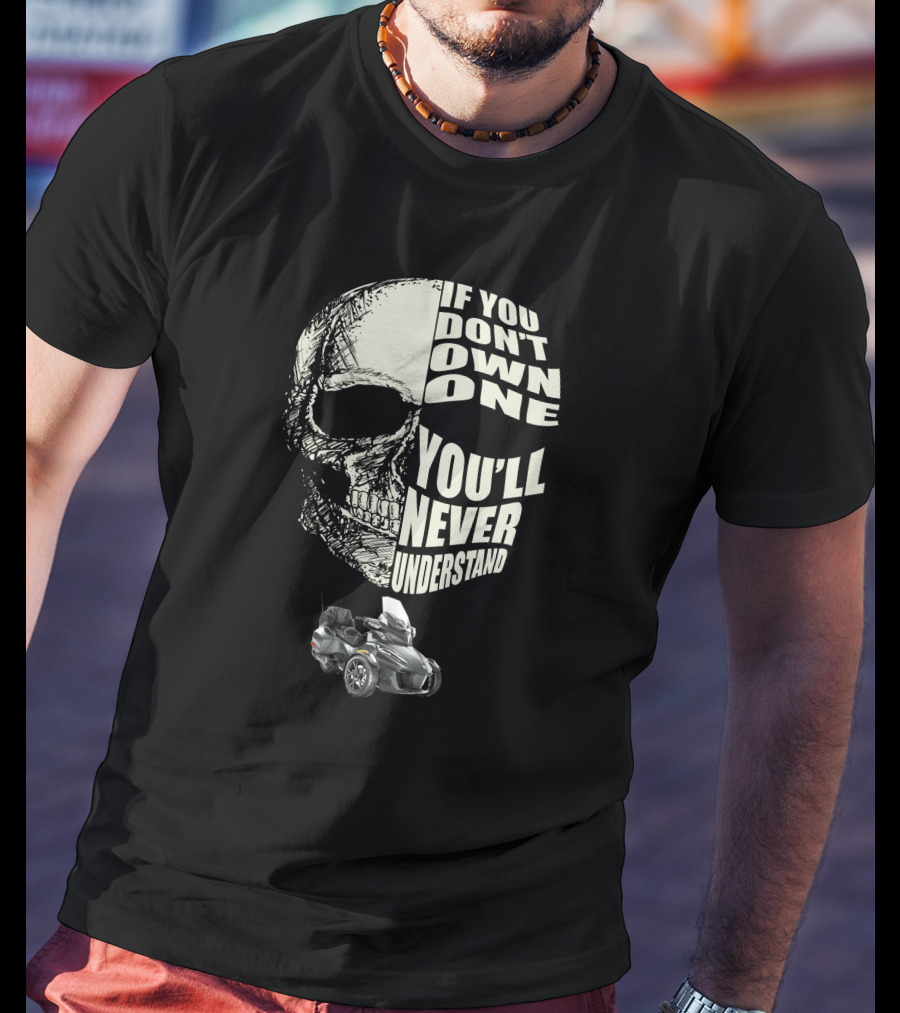 Can Am Spyder RT If You Don't Own One You'll Never Understand T-Shirt