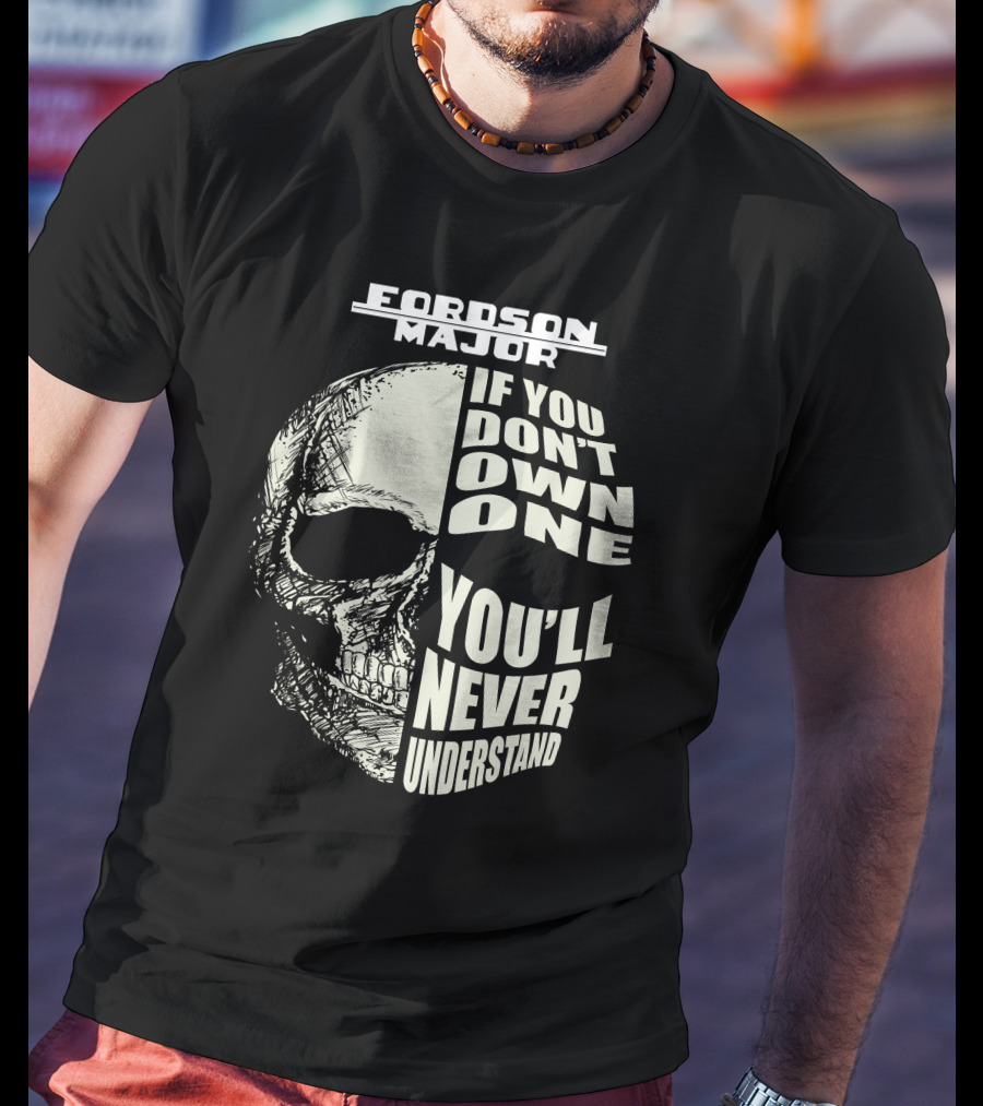 FORDSON MAJOR IF YOU DON'T OWN ONE YOU'LL NEVER UNDERSTAND T-Shirt