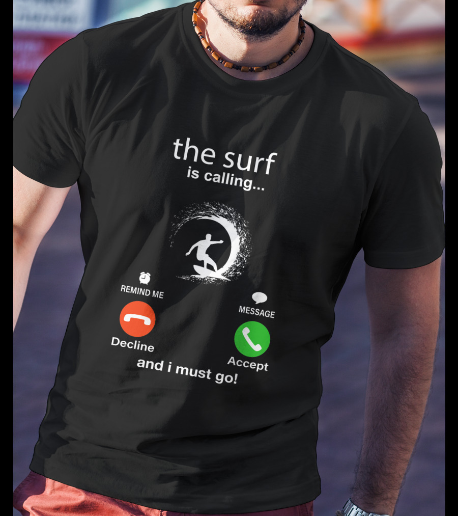 The Surf Is Calling And I Must Go Decline Accept T-Shirt