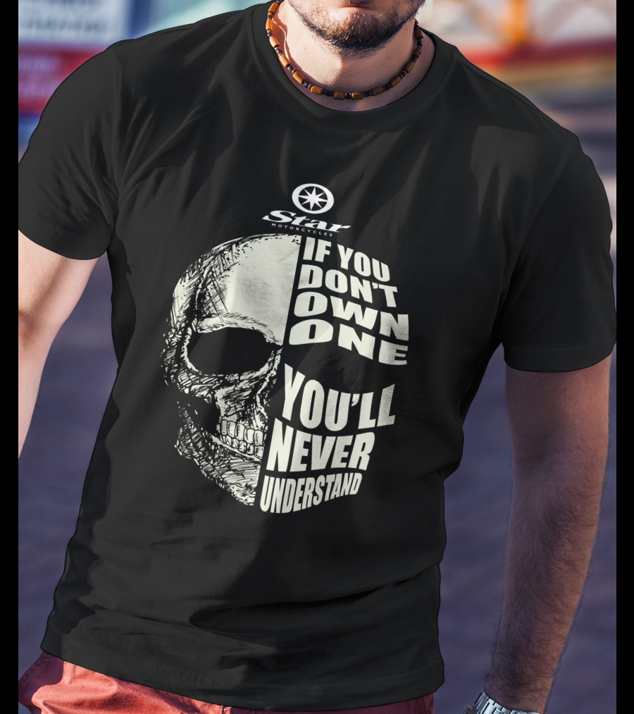 Star Motorcycles Skull If You Don’t Own One You’ll Never Understand T-Shirt