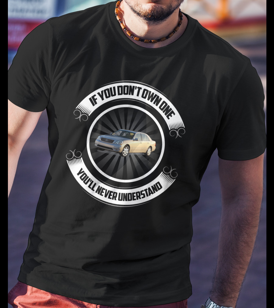 Lexus LS430 If You Don’t Own One You’ll Never Understand T-Shirt