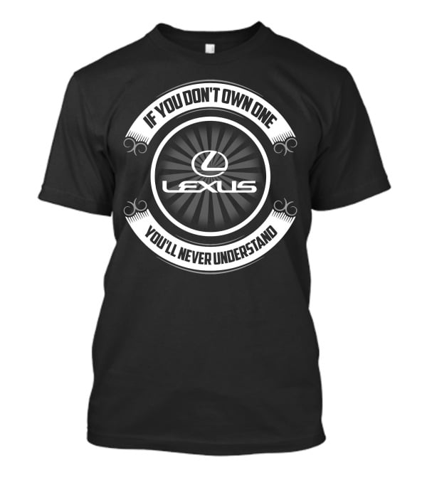 Lexus If You Don't Own One You'll Never Understand T-Shirt