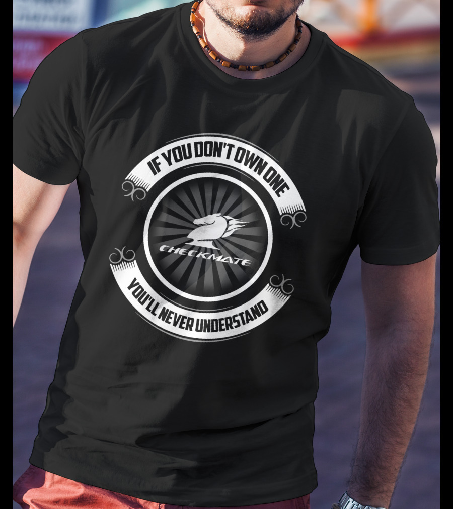 If You Don't Own One You'll Never Understand Checkmate T-Shirt