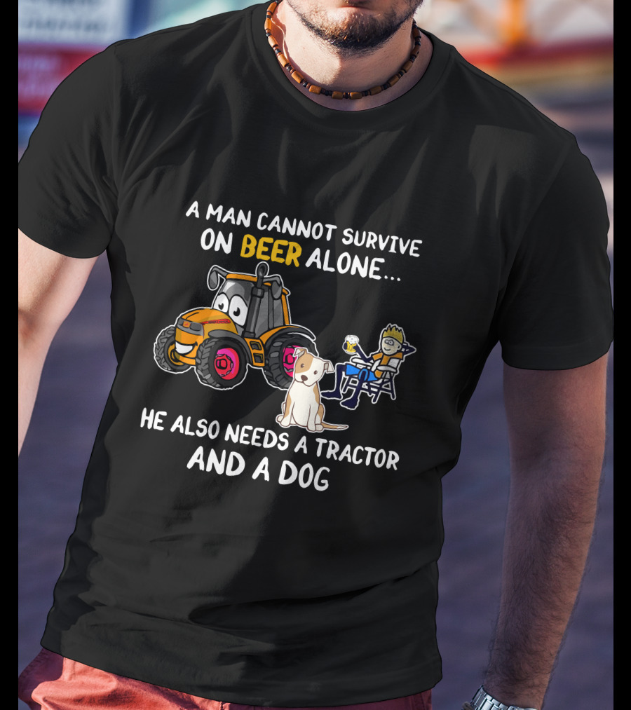 A Man Cannot Survive On Beer Alone He Also Needs A Tractor And A Dog T-Shirt