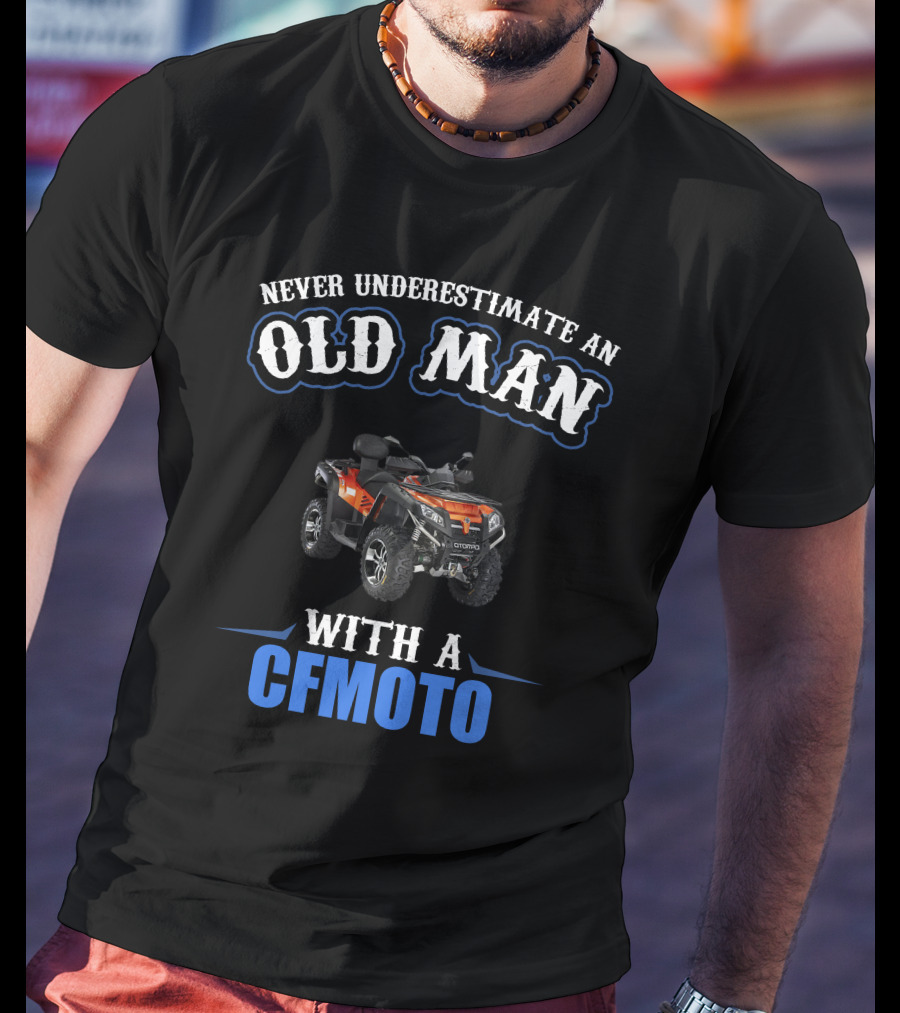 NEVER UNDERESTIMATE AN OLD MAN WITH A CFMOTO T-Shirt