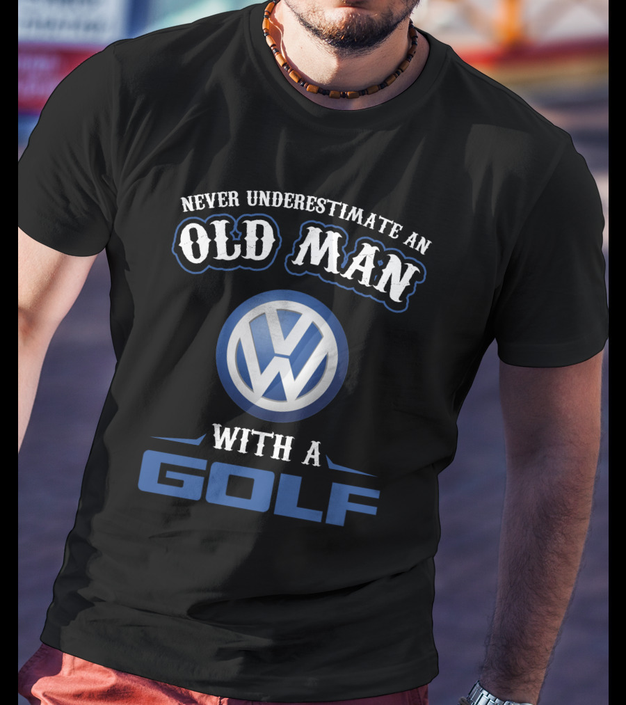 Never Underestimate An Old Man With A Volkswagen Golf T-Shirt