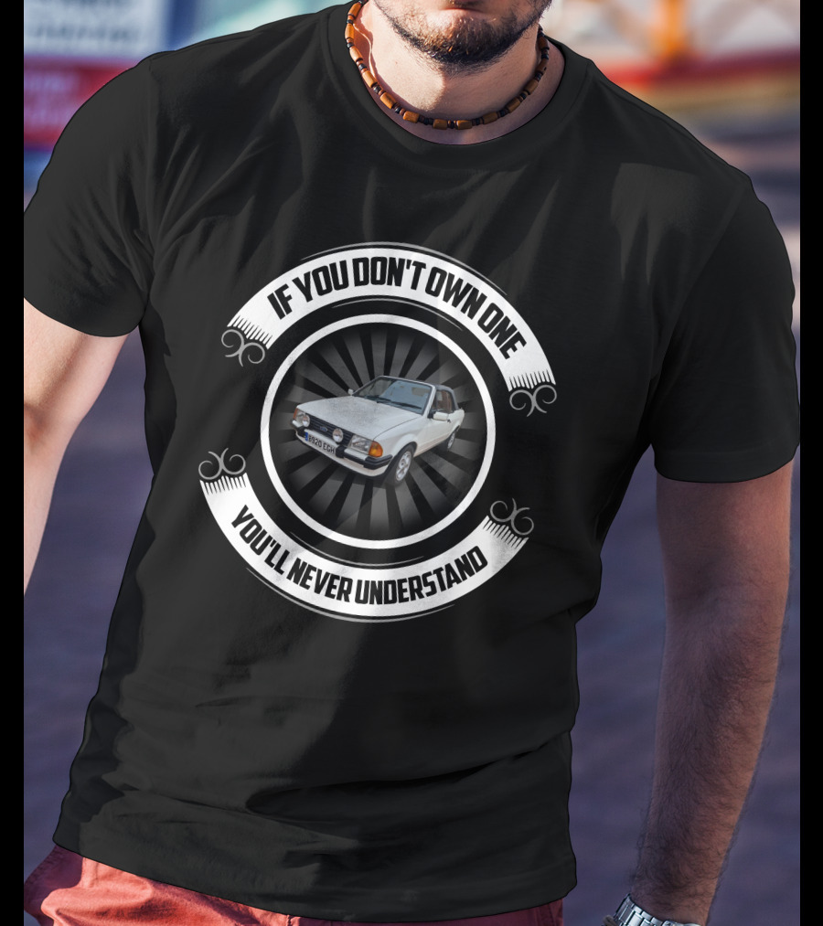 If You Don't Own One You'll Never Understand FORD Escort Mk3 T-Shirt
