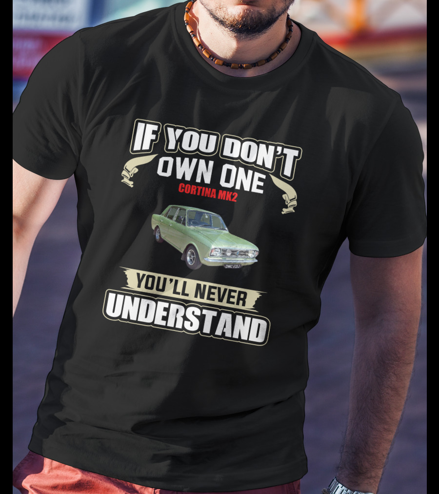 If You Don't Own One Cortina MK2 You'll Never Understand T-Shirt