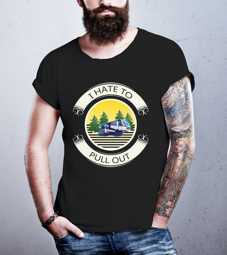 I Hate To Pull Out Toy Haulers Forest Camping Trailer T-Shirt